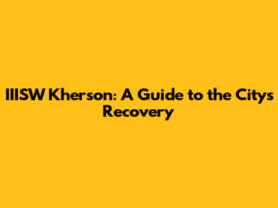 IIISW Kherson: A Guide to the City's Recovery