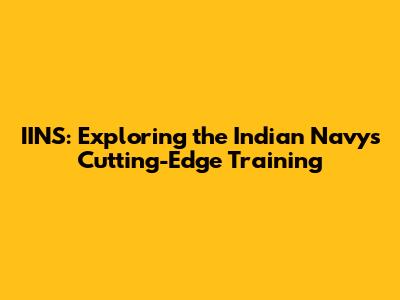 IINS: Exploring the Indian Navy's Cutting-Edge Training