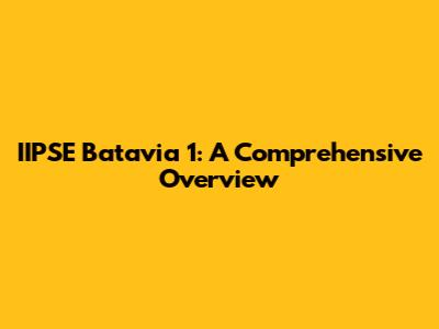 IIPSE Batavia 1: A Comprehensive Overview