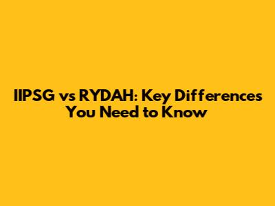 IIPSG vs RYDAH: Key Differences You Need to Know