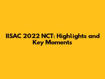 IISAC 2022 NCT: Highlights and Key Moments