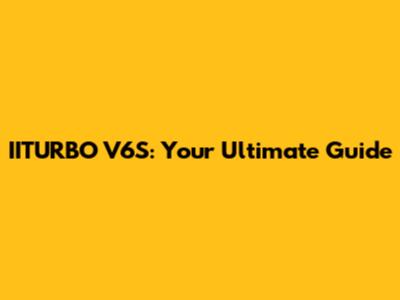 IITURBO V6S: Your Ultimate Guide