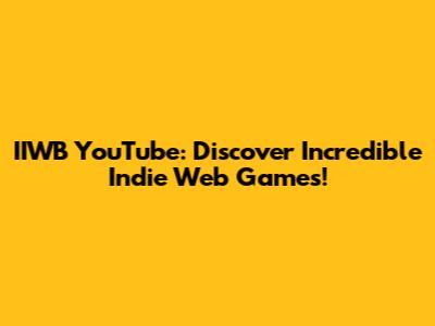 IIWB YouTube: Discover Incredible Indie Web Games!
