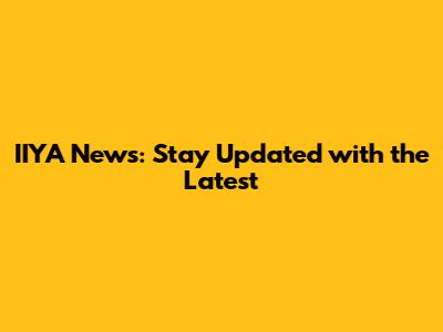 IIYA News: Stay Updated with the Latest