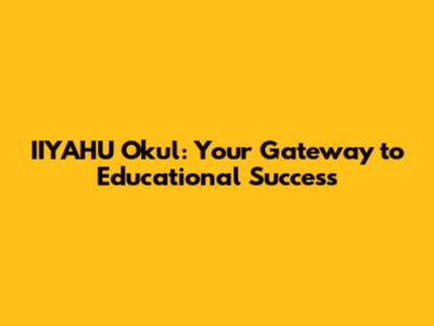 IIYAHU Okul: Your Gateway to Educational Success