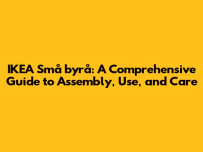 IKEA Små byrå: A Comprehensive Guide to Assembly, Use, and Care