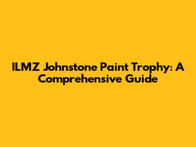 ILMZ Johnstone Paint Trophy: A Comprehensive Guide