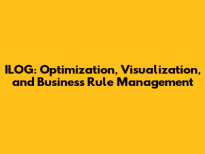 ILOG: Optimization, Visualization, and Business Rule Management