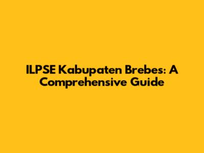 ILPSE Kabupaten Brebes: A Comprehensive Guide
