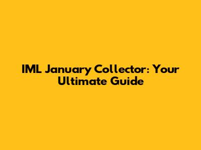 IML January Collector: Your Ultimate Guide