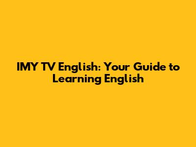 IMY TV English: Your Guide to Learning English