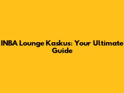 INBA Lounge Kaskus: Your Ultimate Guide
