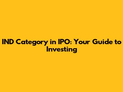 IND Category in IPO: Your Guide to Investing