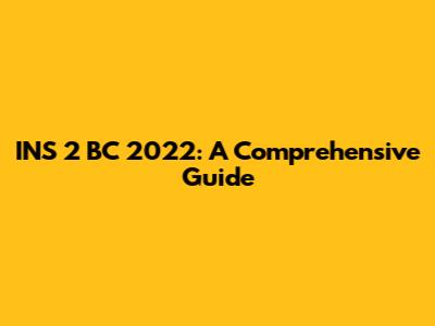 INS 2 BC 2022: A Comprehensive Guide