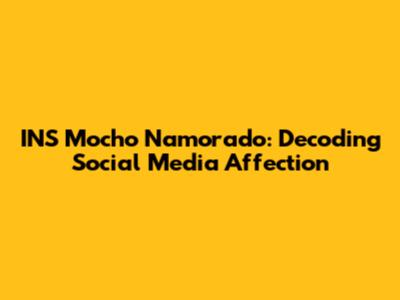 INS Mocho Namorado: Decoding Social Media Affection
