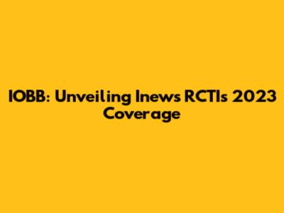 IOBB: Unveiling Inews RCTI's 2023 Coverage