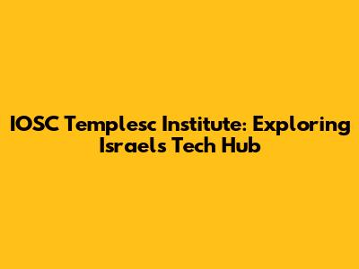 IOSC Templesc Institute: Exploring Israel's Tech Hub