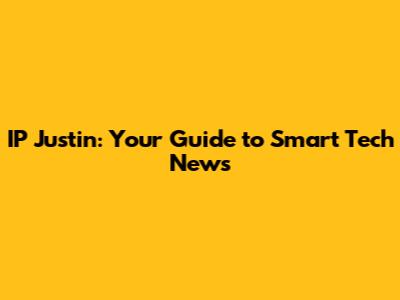 IP Justin: Your Guide to Smart Tech News