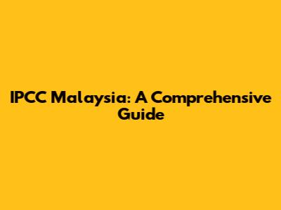 IPCC Malaysia: A Comprehensive Guide