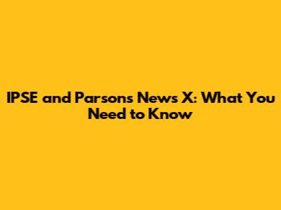 IPSE and Parsons News X: What You Need to Know
