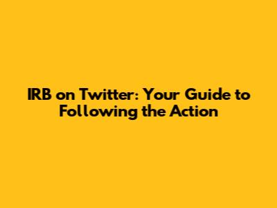 IRB on Twitter: Your Guide to Following the Action