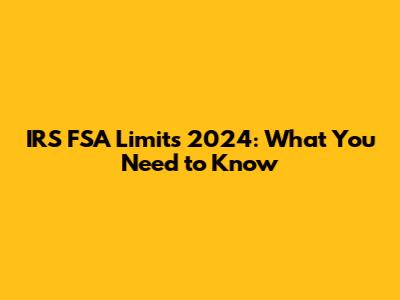 IRS FSA Limits 2024: What You Need to Know