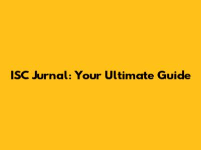 ISC Jurnal: Your Ultimate Guide