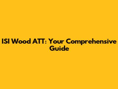 ISI Wood ATT: Your Comprehensive Guide
