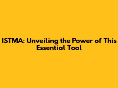 ISTMA: Unveiling the Power of This Essential Tool