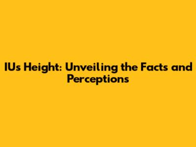IU's Height: Unveiling the Facts and Perceptions