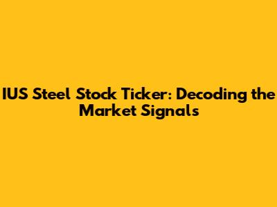 IUS Steel Stock Ticker: Decoding the Market Signals
