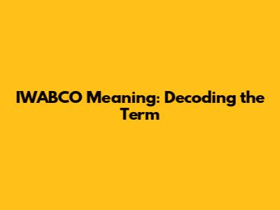 IWABCO Meaning: Decoding the Term