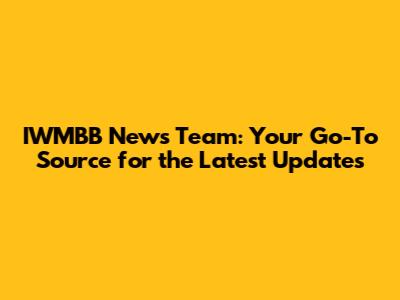 IWMBB News Team: Your Go-To Source for the Latest Updates