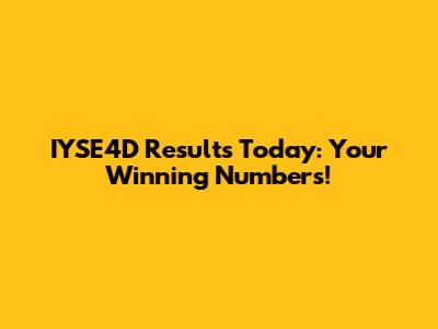 IYSE4D Results Today: Your Winning Numbers!