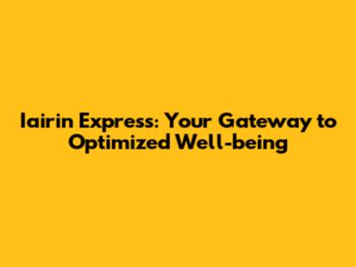 Iairin Express: Your Gateway to Optimized Well-being
