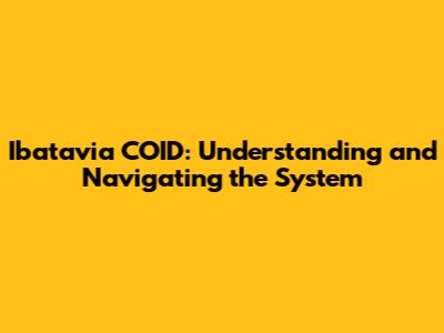 Ibatavia COID: Understanding and Navigating the System
