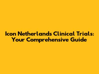 Icon Netherlands Clinical Trials: Your Comprehensive Guide