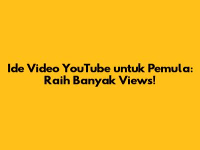 Ide Video YouTube untuk Pemula: Raih Banyak Views!