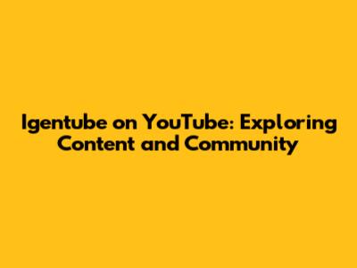 Igentube on YouTube: Exploring Content and Community