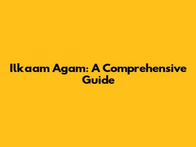 Ilkaam Agam: A Comprehensive Guide