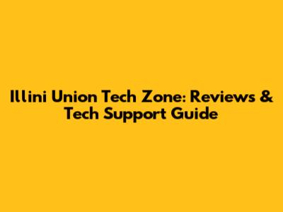 Illini Union Tech Zone: Reviews & Tech Support Guide