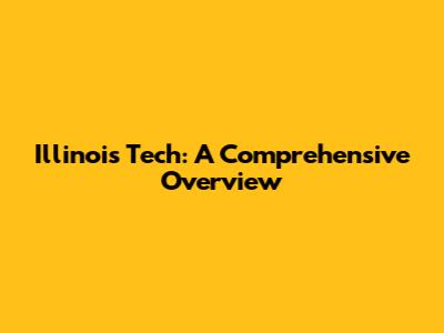 Illinois Tech: A Comprehensive Overview