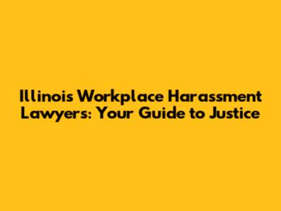Illinois Workplace Harassment Lawyers: Your Guide to Justice