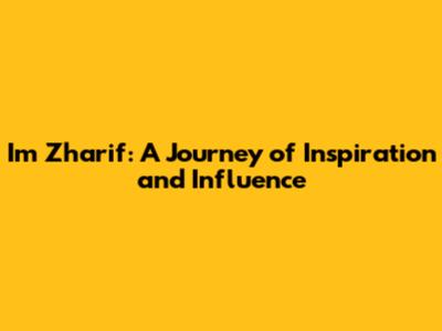 Im Zharif: A Journey of Inspiration and Influence