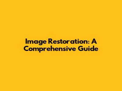 Image Restoration: A Comprehensive Guide