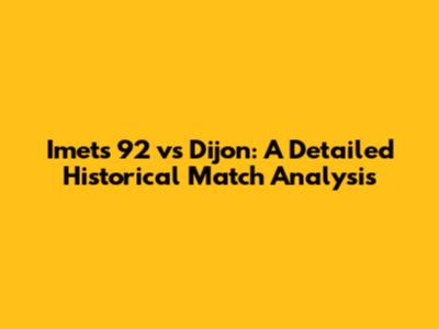 Imets 92 vs Dijon: A Detailed Historical Match Analysis