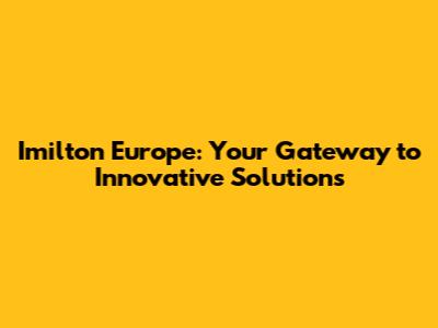 Imilton Europe: Your Gateway to Innovative Solutions
