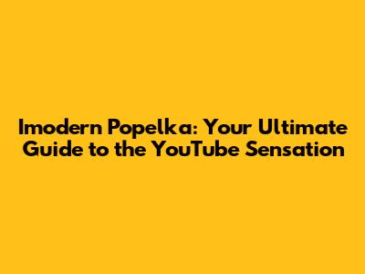 Imodern Popelka: Your Ultimate Guide to the YouTube Sensation