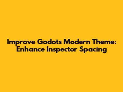 Improve Godot's Modern Theme: Enhance Inspector Spacing