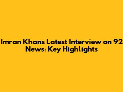 Imran Khan's Latest Interview on 92 News: Key Highlights